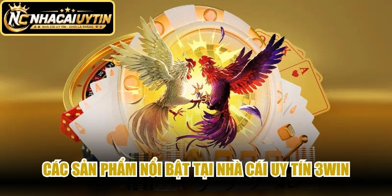 Các sản phẩm nổi bật tại nhà cái uy tín 3WIN
