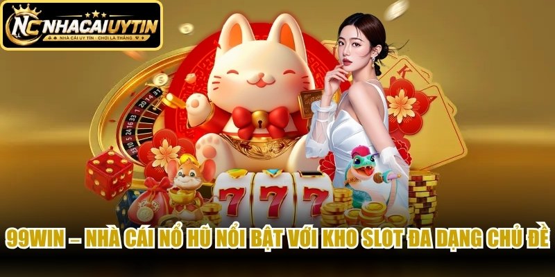 99WIN – Nhà cái nổ hũ nổi bật với kho Slot đa dạng chủ đề