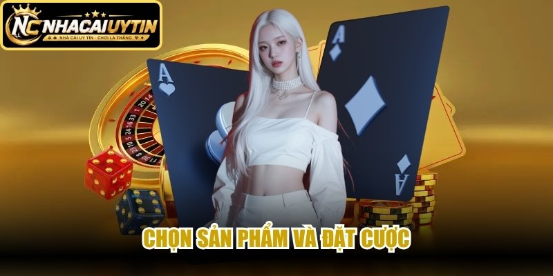 Chọn sản phẩm và đặt cược