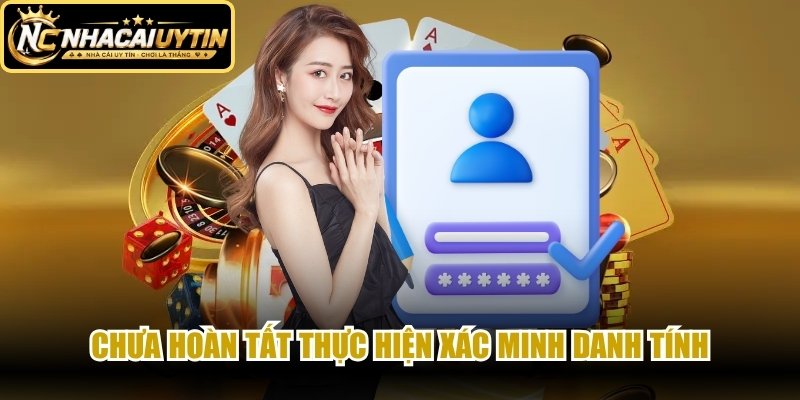 Chưa hoàn tất thực hiện xác minh danh tính