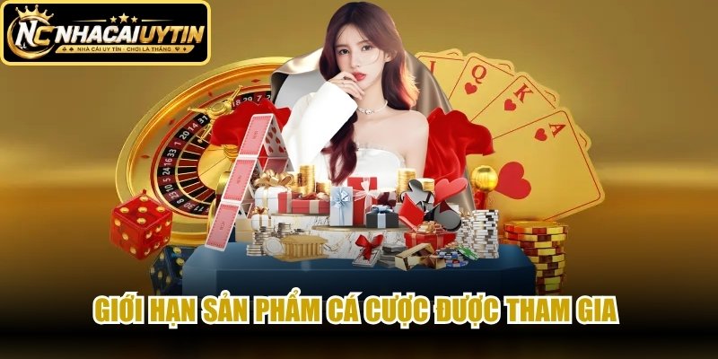 Giới hạn sản phẩm cá cược được tham gia