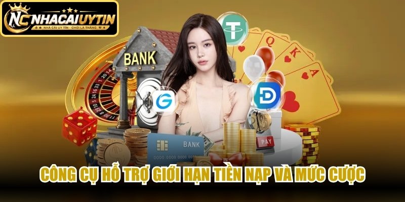 Công cụ hỗ trợ giới hạn tiền nạp và mức cược