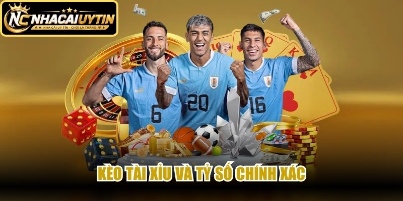 Kèo Tài Xỉu và tỷ số chính xác